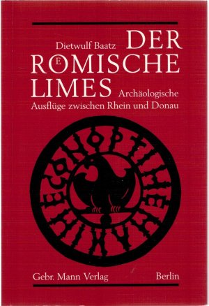 Der römische Limes: Archäologische Ausflüge zwischen Rhein und Donau