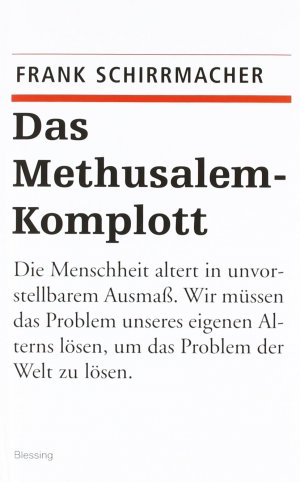 Das Methusalem-Komplott: Die Menschheit altert in unvorstellbarem Ausmaß, Wir müssen das Problem unseres eigenen Alterns lösen, um das Problem der Welt zu lösen