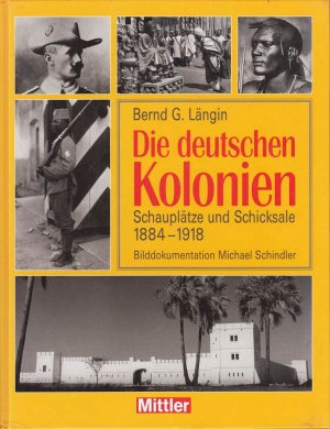 gebrauchtes Buch – Bernd, G. Längin und Schindler - Bilddokumentation Michael – Die deutschen Kolonien: Schauplätze und Schicksale 1888 - 1918