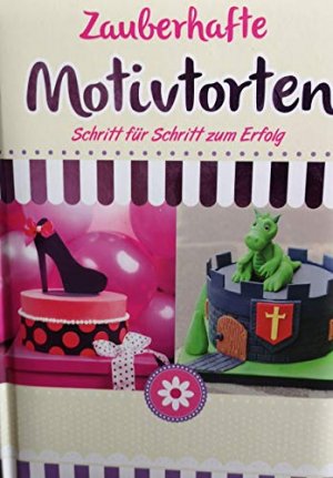 gebrauchtes Buch – Zauberhafte Motivtorten - Schritt für Schritt zum Erfolg gebrauchtes Buch – Zauberhafte Motivtorten - Schritt für Schritt zum Erfolg