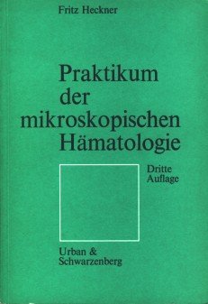 gebrauchtes Buch – Fritz Heckner – Praktikum der mikroskopischen Hämatologie : Ein morphologischer Leitfaden für das klinische Laboratorium und die ärztliche Praxis