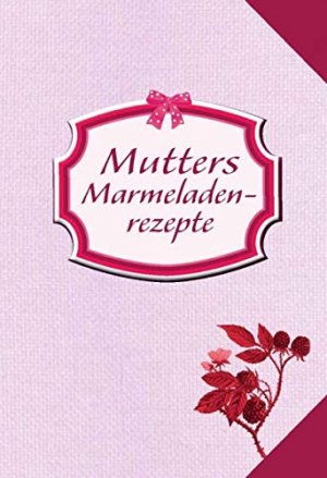 Mutters Marmeladenrezepte