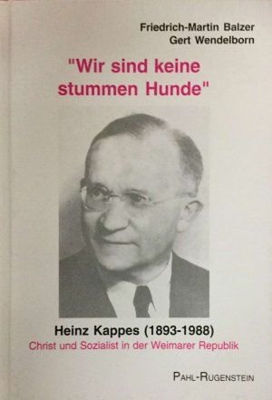 Wir sind keine stummen Hunde: Heinz Kappes (1893-1988) - Christ und Sozialist in der Weimarer Republik