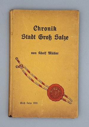 Chronik der Stadt Groß Salze; von Adolf Müller weiland Lehrer an der Mittelschule und Küster