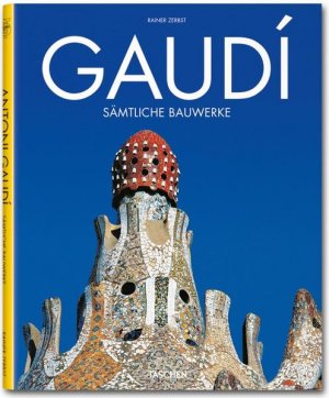 Gaudí: 1852 - 1926 ; Antoni Gaudí i Cornet - ein Leben in der Architektur