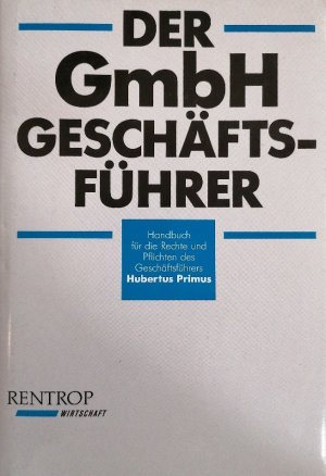 Der GmbH - Geschäftsführer. Handbuch für die Rechte und Pflichten des Geschäftsführers