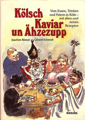 gebrauchtes Buch – Gérard, Schmidt, Römer Joachim und Ignatius Alex – Kölsch' Kaviar un' Ähzezupp. Vom Essen, Trinken und Feiern in Köln - mit alten und neuen Rezepten