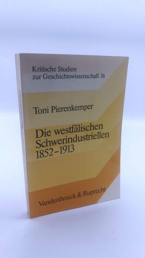 Die westfälischen Schwerindustriellen 1852 - 1913, soziale Struktur u. unternehmer. Erfolg