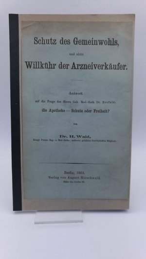 Schutz des Gemeinwohls, und nicht Willkühr der Arzneimittelverkäufer Antowrt auf die Frage des Herrn ... Dr. Brefeld: die Apotheke - Schutz oder Freiheit