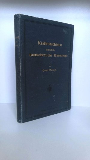 Kraftmaschinen zum Betriebe dynamoelektrischer Stromerzeuger. Lehr- und Nachschlagebuch für Elektrotechniker, Elektromonteure, Industrielle u.s.w