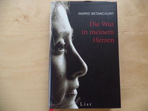 gebrauchtes Buch – Betancourt, Ingrid  – Die Wut in meinem Herzen. Unter Mitarb. von Lionel Duroy. Aus dem Franz. von Christiane Filius-Jehne