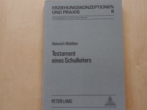 Testament eines Schulleiters. Erziehungskonzeptionen und Praxis ; Bd. 8