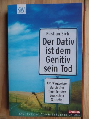 Der Dativ ist dem Genitiv sein Tod : Ein Wegweiser durch den Irrgarten der deutschen Sprache. KiWi ; 863