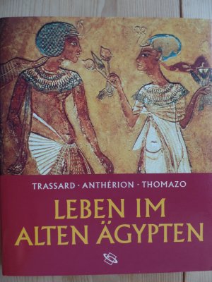 gebrauchtes Buch – Ägypten ; Alltag ; Geschichte, Alte Geschichte, Archäologie - Trassard, François, Dominique Antérion und Renaud Thomazo – Leben im alten Ägypten. François Trassard ; Dominique Antérion ; Renaud Thomazo. Aus dem Franz. von Isa Odenhardt-Donvez