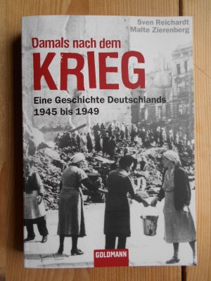 gebrauchtes Buch – Deutschland ; Nachkriegszeit ; Geschichte 1945-1949, Geschichte Deutschlands - Reichardt, Sven und Malte Zierenberg – Damals nach dem Krieg : eine Geschichte Deutschlands 1945 bis 1949. Goldmann ; 15574