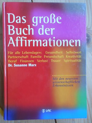 gebrauchtes Buch – Affirmation ; Lebensführung ; Ratgeber, Psychologie - Marx, Susanne – Das große Buch der Affirmationen : für alle Lebenslagen: Gesundheit, Selbstwert, Partnerschaft, Familie, Freundschaft, Kreativität, Beruf, Finanzen, Verlust, Trauer, Spiritualität ; mit den neuesten wissenschaftlichen Erkenntnissen.