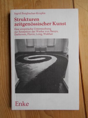 gebrauchtes Buch – Rezeption <Bildende Kunst> ; Bildende Kunst / Neue Formen ; Beuys, Joseph ; Darboven, Hanne ; Flavin, Dan ; Long, Richard ; Walther, Franz Erhard ; Bildende Kunst ; Kunstsoziologie, Bildende Kunst, Kunstgewerbe - Burgbacher-Krupka, Ingrid – Strukturen zeitgenössischer Kunst : e. empir. Unters. zur Rezeption d. Werke von Beuys, Darboven, Flavin, Long, Walther.