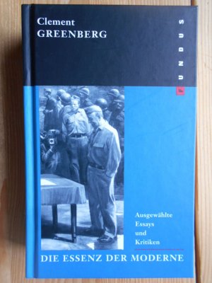 gebrauchtes Buch – Kunst ; Geschichte 1900-1989 ; Aufsatzsammlung, Bildende Kunst, Moderne Kunst - Greenberg, Clement und Karlheinz Lüdeking  – Die Essenz der Moderne : ausgewählte Essays und Kritiken. Hrsg. von Karlheinz Lüdeking. Aus dem Amerikan. von Christoph Hollender / Fundus-Bücher ; 133