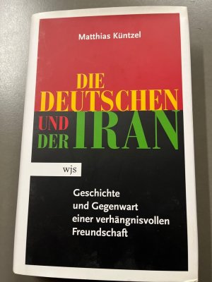 Die Deutschen und der Iran : Geschichte und Gegenwart einer verhängnisvollen Freundschaft.