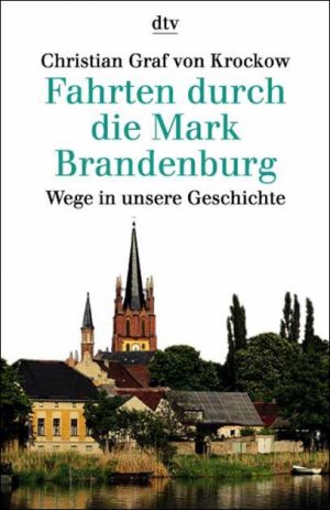 Fahrten durch die Mark Brandenburg: Wege in unsere Geschichte