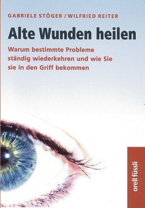 gebrauchtes Buch – Stöger, Gabriele und Wilfried Reiter – Alte Wunden heilen: Warum bestimmte Probleme ständig wiederkehren und wie Sie sie in den Griff kriegen