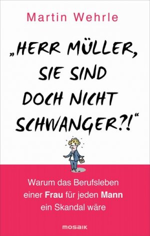 gebrauchtes Buch – Martin Wehrle – "Herr Müller, Sie sind doch nicht schwanger?!": Warum das Berufsleben einer Frau für jeden Mann ein Skandal wäre