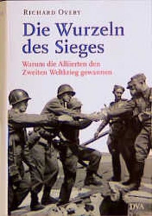 gebrauchtes Buch – Richard Overy – Die Wurzeln des Sieges: Warum die Alliierten den Zweiten Weltkrieg gewannen