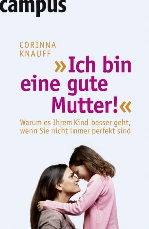 gebrauchtes Buch – Corinna Knauff – Ich bin eine gute Mutter!: Warum es Ihrem Kind besser geht, wenn Sie nicht immer perfekt sind