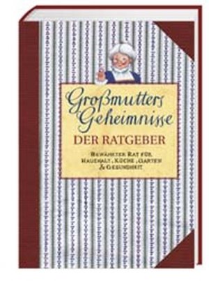 gebrauchtes Buch – Großmutters Geheimnisse: Bewährter Rat für Haushalt, Küche, Garten & Gesundheit