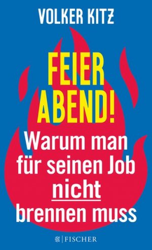 gebrauchtes Buch – Volker Kitz – Feierabend!: Warum man für seinen Job nicht brennen muss. Streitschrift für mehr Gelassenheit und Ehrlichkeit im Arbeitsleben