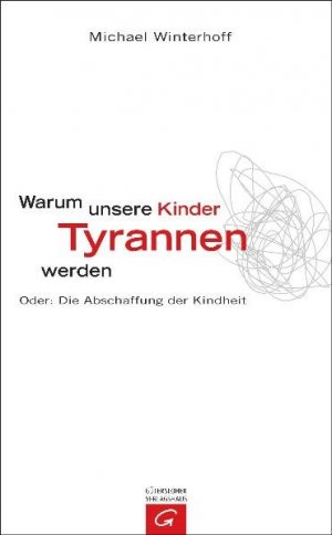 gebrauchtes Buch – Michael Winterhoff – Warum unsere Kinder Tyrannen werden: Oder: Die Abschaffung der Kindheit