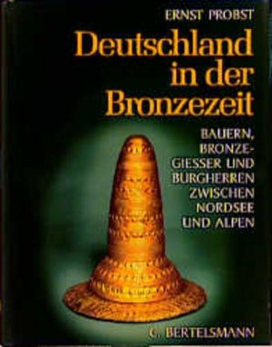 Deutschland in der Bronzezeit. Bauern, Bronzegiesser und Burgherren zwischen Nordsee und Alpen