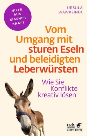 Vom Umgang mit sturen Eseln und beleidigten Leberwürsten (Fachratgeber Klett-Cotta): Wie Sie Konflikte kreativ lösen (Fachratgeber Klett-Cotta: Hilfe aus eigener Kraft)