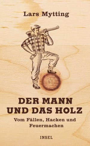 gebrauchtes Buch – Mytting, Lars – Der Mann und das Holz: Vom Fällen, Hacken und Feuermachen