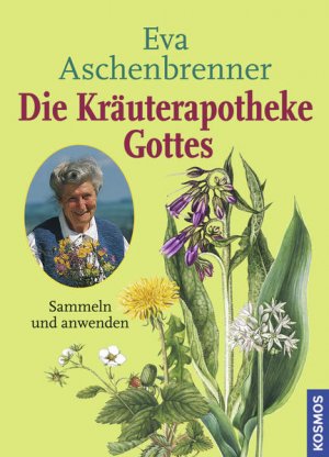 Die Kräuterapotheke Gottes: Sammeln und anwenden