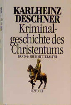 Kriminalgeschichte des Christentums 4: Frühmittelalter: Von König Chlodwig I. (um 500) bis zum Tode Karls 