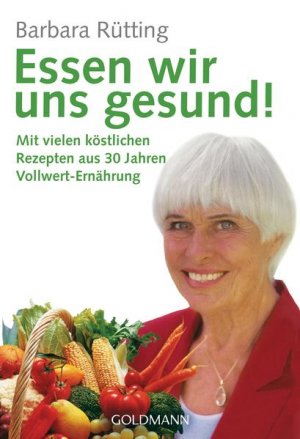 gebrauchtes Buch – Barbara Rütting – Essen wir uns gesund!: Mit vielen köstlichen Rezepten aus 30 Jahren Vollwert-Ernährung