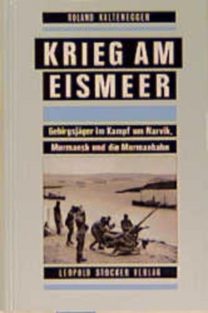 gebrauchtes Buch – Roland Kaltenegger – Krieg am Eismeer: Gebirgsjäger im Kampf um Narvik, Murmansk und die Murmanbahn