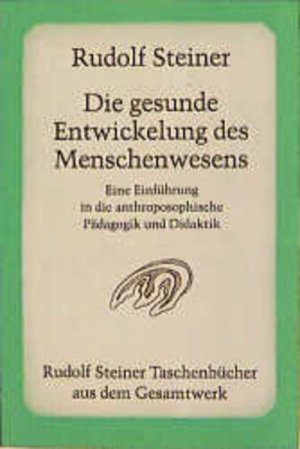 Die gesunde Entwickelung des Menschenwesens: Eine Einführung in die anthroposophische Pädagogik und Didaktik. Sechzehn Vorträge und drei ... Dornach 1921 […]