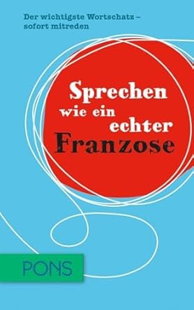 PONS Sprechen wie ein echter Franzose: Der wichtigste Wortschatz - sofort mitreden