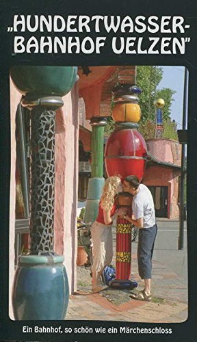 Hundertwasser-Bahnhof Uelzen. Vom funktionalen Empfangsgebäude der Kaiserzeit zu einem der zehn schönsten Bahnhöfe der Welt.