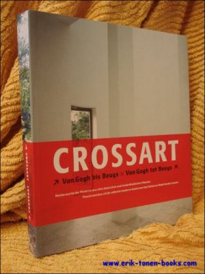 CROSSART. DE VAN GOGH A BEUYS/ FROM VAN GOGH TO BEUYS. CHEFS-D'OEUVRE DE L'ART MODERNE DE DIX MUSEES ALLEMANDS ET NEERLANDAIS. MASTERPIECES OF MODERN ART FROM TEN GERMAN AND DUTCH MUSEUMS.