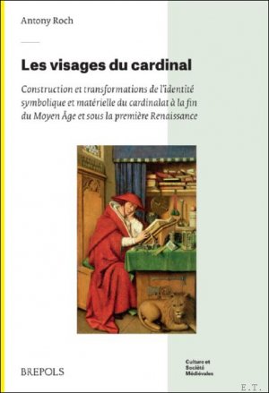 visages du cardinal. Construction et transformations de l?identit  symbolique et mat rielle du cardinalat   la fin du Moyen  ge et sous la premi re Renaissance