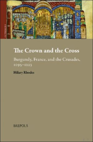 The Crown and the Cross. Burgundy, France, and the Crusades, 1095-1223