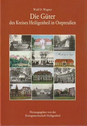 Die Güter des Kreises Heiligenbeil in Ostpreußen. Wulf D. Wagner. Hrsg. von der Kriegsgemeinschaft Heiligenbeil e.V.