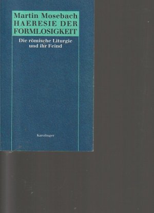 gebrauchtes Buch – Martin Mosebach – Haeresie (Häresie) der Formlosigkeit. Die römische Liturgie und ihr Feind.