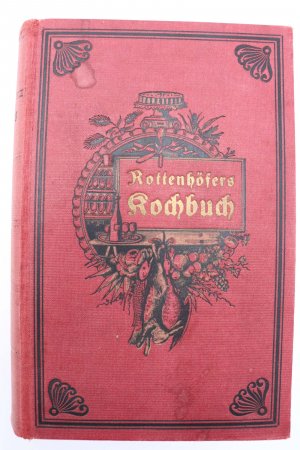 Rottenhöfers Kochbuch. Neue, vollständige, theoretisch-praktische Anweisung in der feinern Kochkunst mit besonderer Berücksichtigung der herrschaftlichen […]