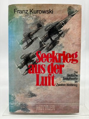 Seekrieg aus der Luft : die deutsche Seeluftwaffe im 2. Weltkrieg Franz Kurowski