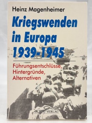 Kriegswenden in Europa 1939 - 1945 : Führungsentschlüsse, Hintergründe, Alternativen