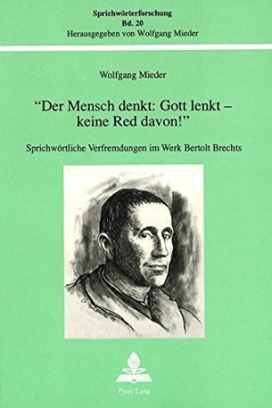 gebrauchtes Buch – Bertolt Brecht sprichwörtliche Verfremdungen im Werke Bertolt Brechts – "Der Mensch denkt: Gott lenkt - keine Red davon!" : sprichwörtliche Verfremdungen im Werke Bertolt Brechts. Wolfgang Mieder / Sprichwörterforschung